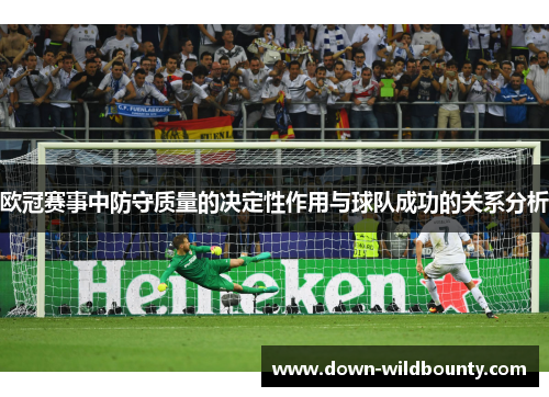 欧冠赛事中防守质量的决定性作用与球队成功的关系分析