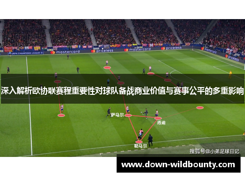 深入解析欧协联赛程重要性对球队备战商业价值与赛事公平的多重影响